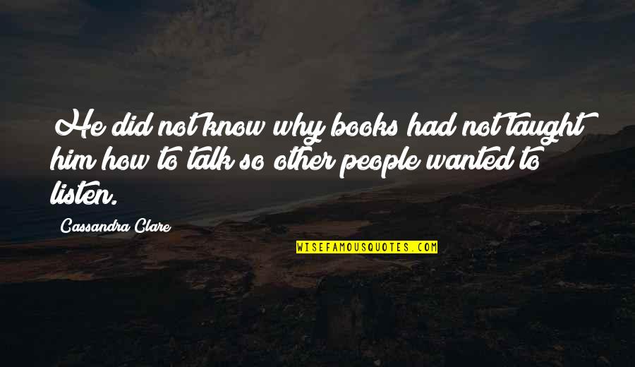 Books Cassandra Clare Quotes By Cassandra Clare: He did not know why books had not