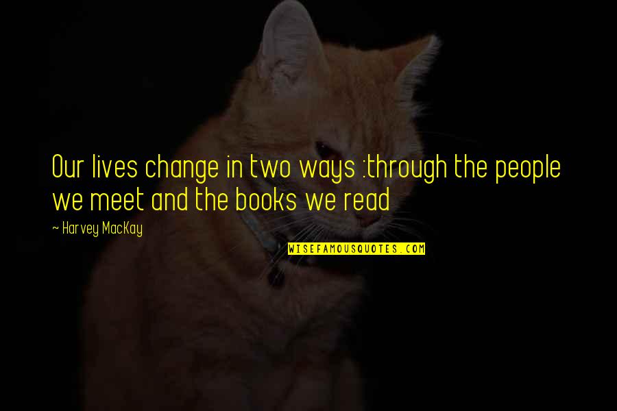 Books Change Lives Quotes By Harvey MacKay: Our lives change in two ways :through the