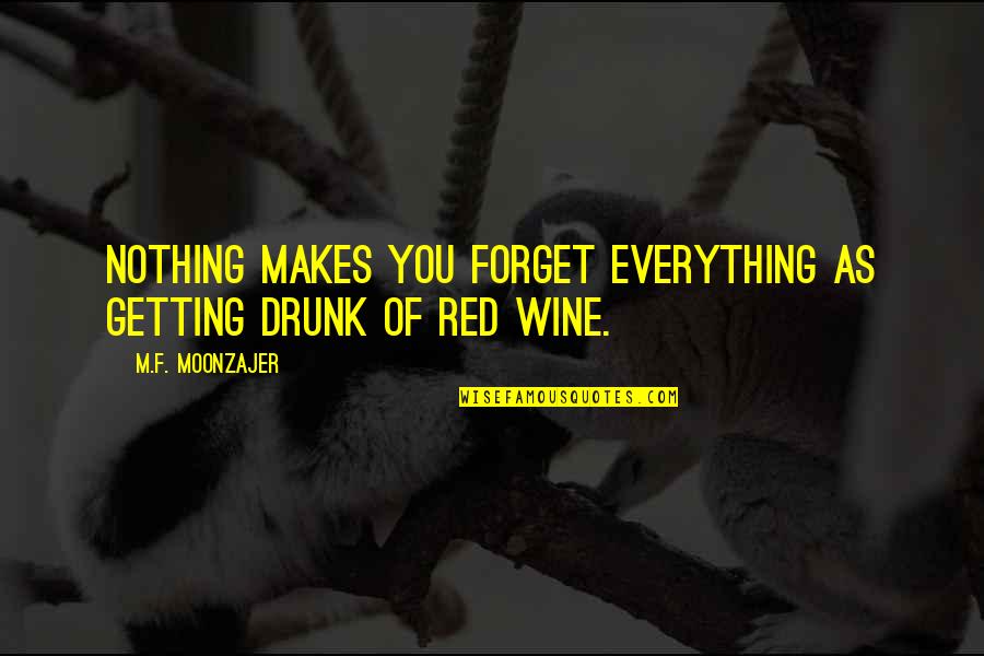 Books Change Lives Quotes By M.F. Moonzajer: Nothing makes you forget everything as getting drunk Books Change Lives Quotes By M.F. Moonzajer: Nothing makes you forget everything as getting drunk