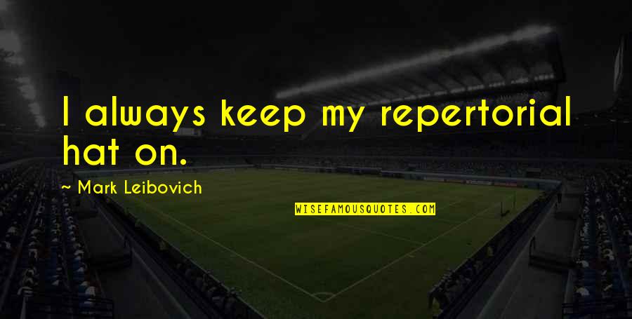 Books Change Lives Quotes By Mark Leibovich: I always keep my repertorial hat on. Books Change Lives Quotes By Mark Leibovich: I always keep my repertorial hat on.