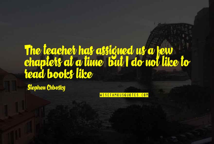Books Chapters Quotes By Stephen Chbosky: The teacher has assigned us a few chapters