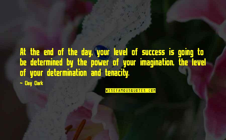 Books Clay Clark Quotes By Clay Clark: At the end of the day, your level Books Clay Clark Quotes By Clay Clark: At the end of the day, your level