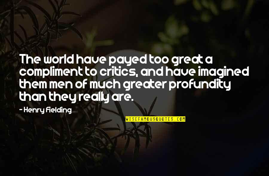 Books Coming To Life Quotes By Henry Fielding: The world have payed too great a compliment