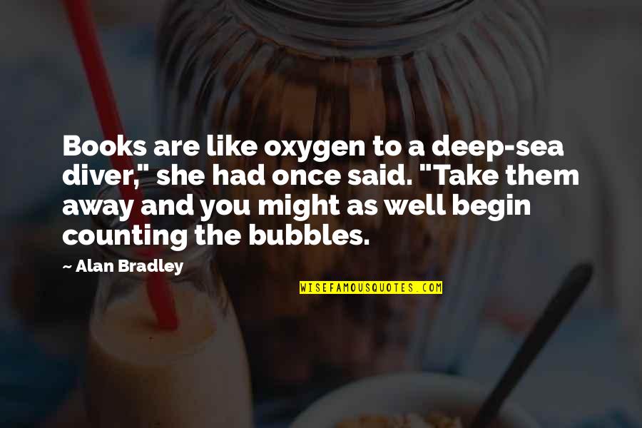 Books Deep Quotes By Alan Bradley: Books are like oxygen to a deep-sea diver," Books Deep Quotes By Alan Bradley: Books are like oxygen to a deep-sea diver,"