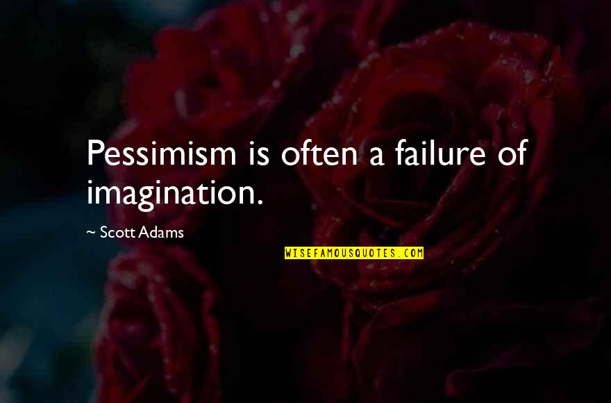 Books Deep Quotes By Scott Adams: Pessimism is often a failure of imagination. Books Deep Quotes By Scott Adams: Pessimism is often a failure of imagination.