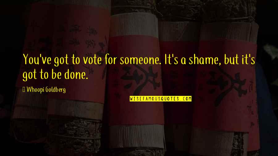 Books Deep Quotes By Whoopi Goldberg: You've got to vote for someone. It's a Books Deep Quotes By Whoopi Goldberg: You've got to vote for someone. It's a