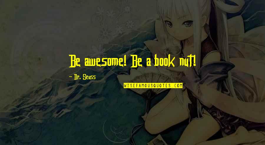 Books Dr Seuss Quotes By Dr. Seuss: Be awesome! Be a book nut!