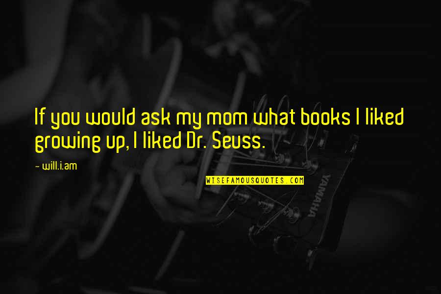 Books Dr Seuss Quotes By Will.i.am: If you would ask my mom what books