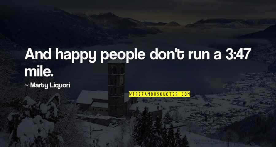 Books Fairy Tales Quotes By Marty Liquori: And happy people don't run a 3:47 mile.