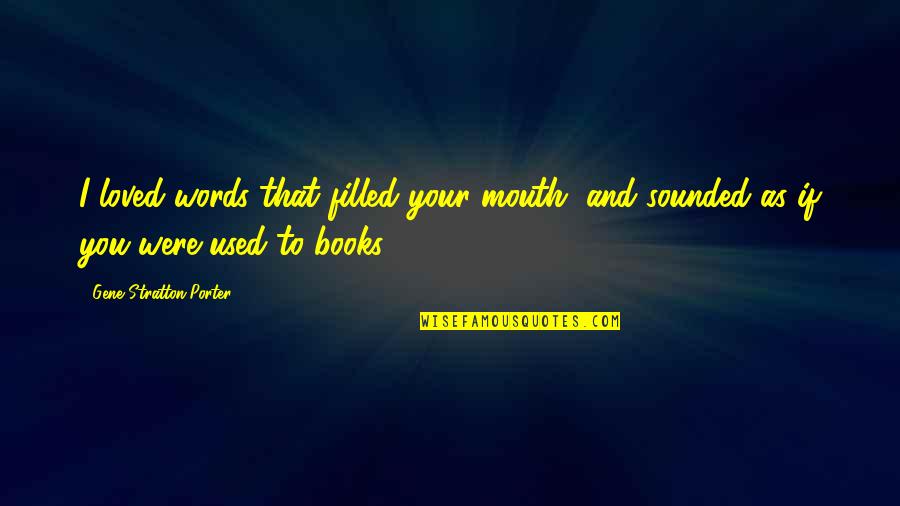 Books Filled With Quotes By Gene Stratton-Porter: I loved words that filled your mouth, and