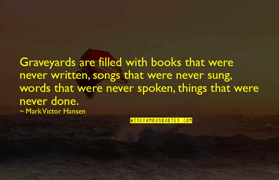 Books Filled With Quotes By Mark Victor Hansen: Graveyards are filled with books that were never