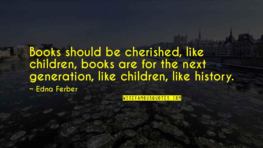 Books For Children Quotes By Edna Ferber: Books should be cherished, like children, books are