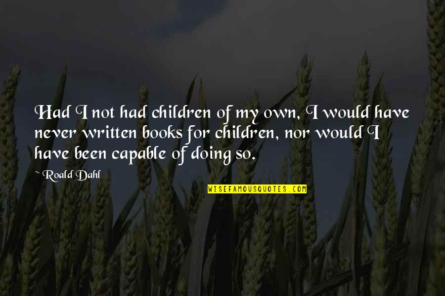 Books For Children Quotes By Roald Dahl: Had I not had children of my own,