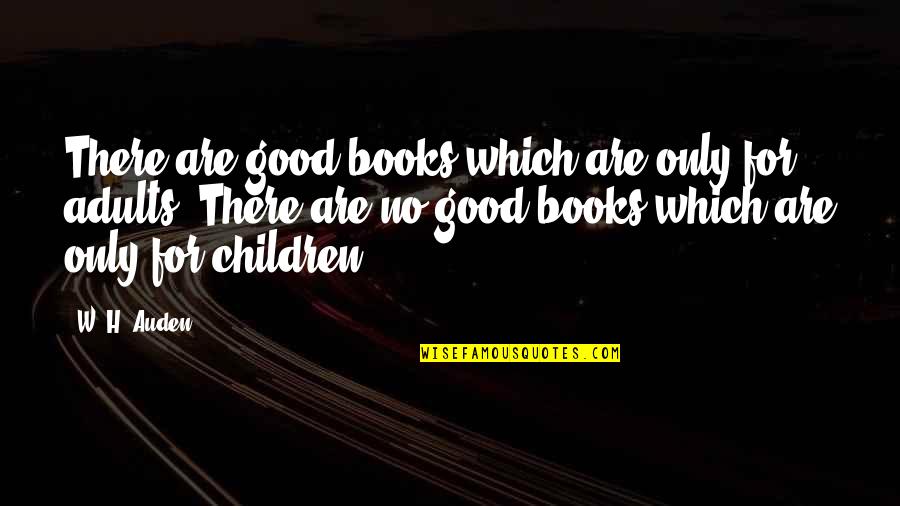 Books For Children Quotes By W. H. Auden: There are good books which are only for