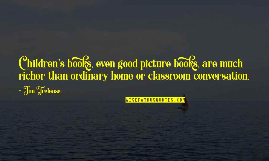 Books For Classroom Quotes By Jim Trelease: Children's books, even good picture books, are much