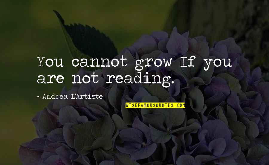 Books For Kids Quotes By Andrea L'Artiste: You cannot grow If you are not reading.