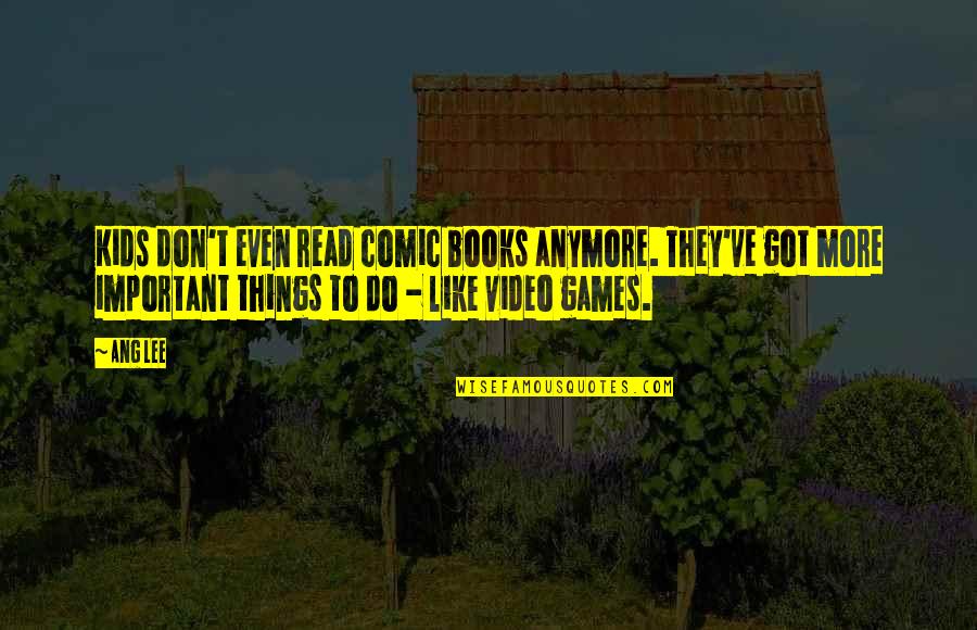 Books For Kids Quotes By Ang Lee: Kids don't even read comic books anymore. They've