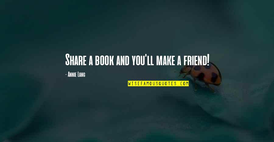 Books For Kids Quotes By Annie Lang: Share a book and you'll make a friend!