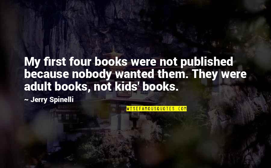 Books For Kids Quotes By Jerry Spinelli: My first four books were not published because