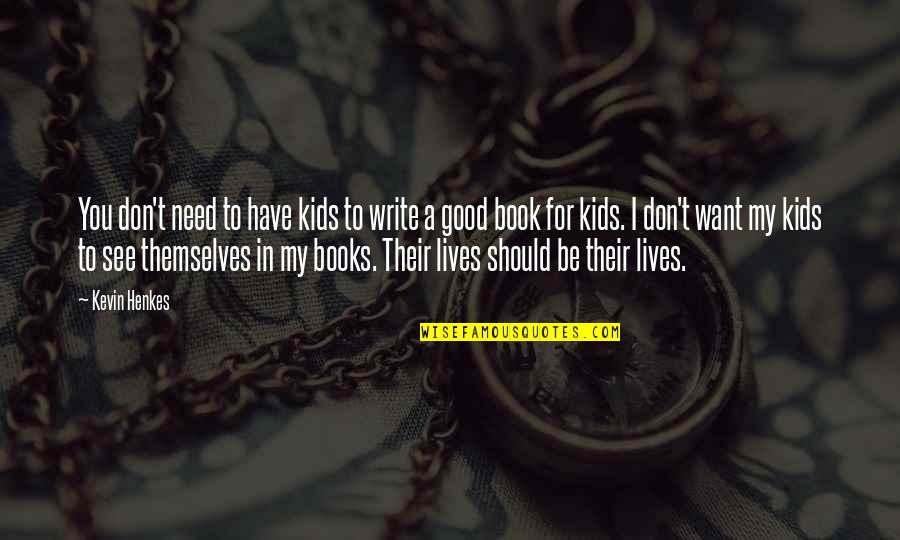 Books For Kids Quotes By Kevin Henkes: You don't need to have kids to write