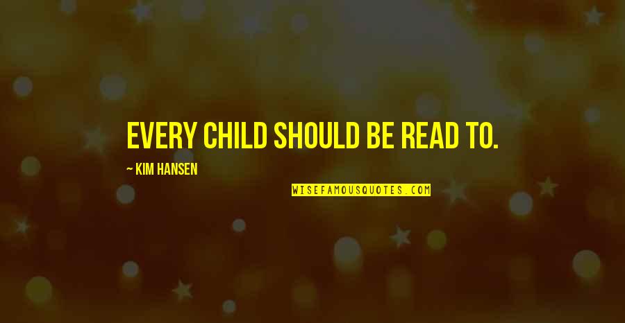 Books For Kids Quotes By Kim Hansen: Every child should be read to.