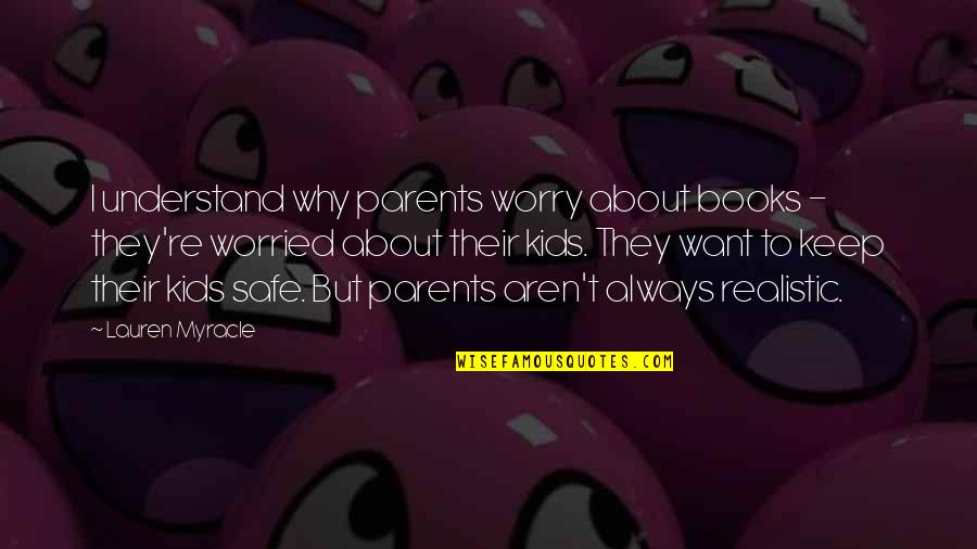 Books For Kids Quotes By Lauren Myracle: I understand why parents worry about books -