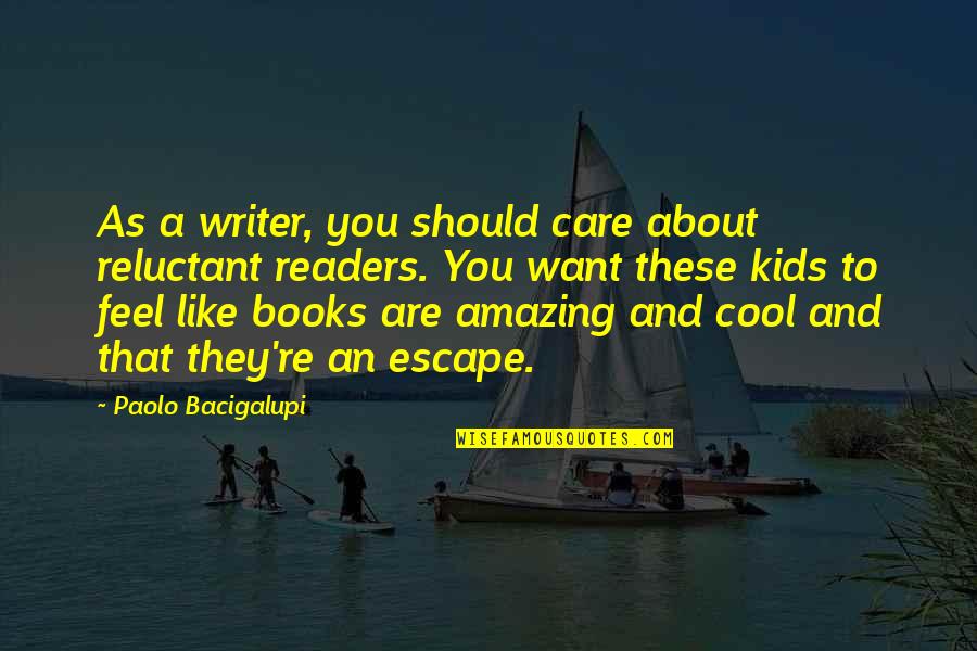 Books For Kids Quotes By Paolo Bacigalupi: As a writer, you should care about reluctant