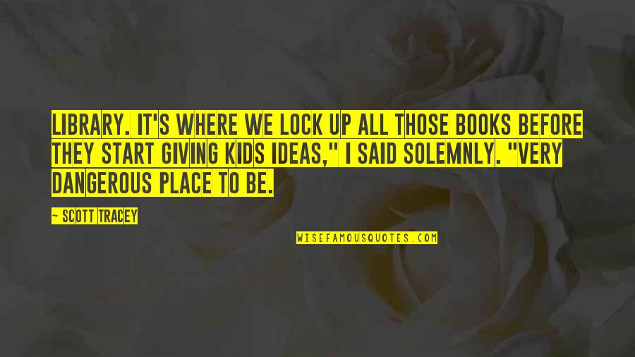 Books For Kids Quotes By Scott Tracey: Library. It's where we lock up all those