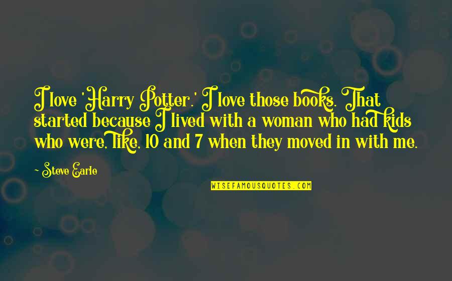 Books For Kids Quotes By Steve Earle: I love 'Harry Potter.' I love those books.