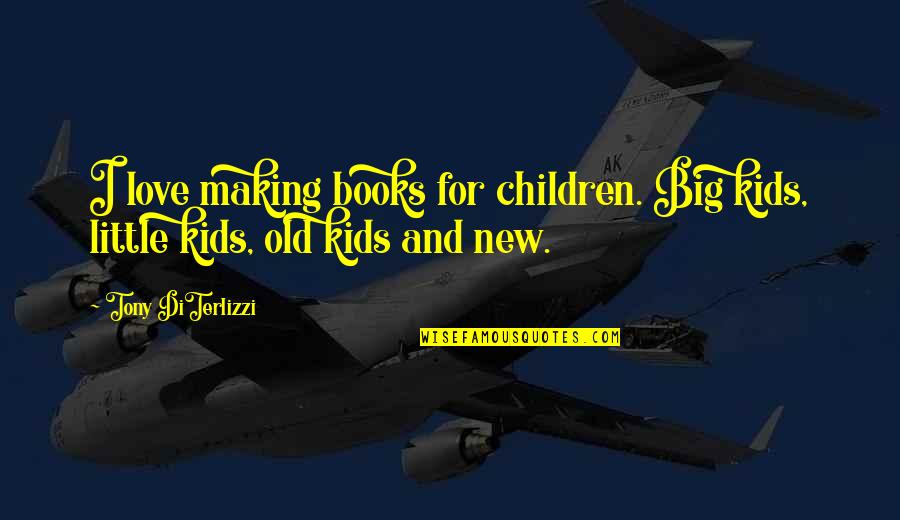 Books For Kids Quotes By Tony DiTerlizzi: I love making books for children. Big kids,