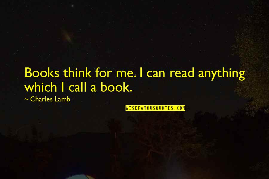 Books For Quotes By Charles Lamb: Books think for me. I can read anything Books For Quotes By Charles Lamb: Books think for me. I can read anything