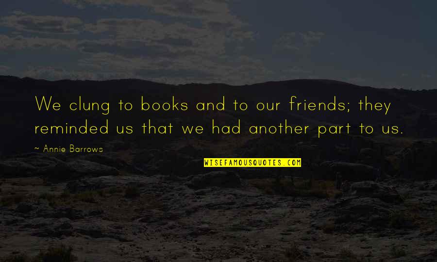 Books Friends Quotes By Annie Barrows: We clung to books and to our friends;