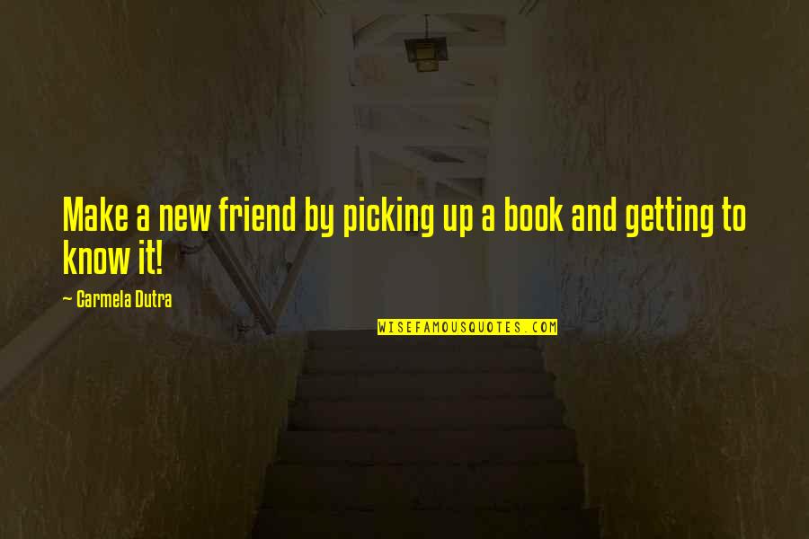 Books Friends Quotes By Carmela Dutra: Make a new friend by picking up a