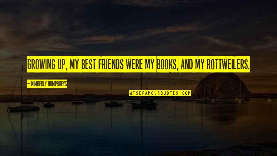 Books Friends Quotes By Kimberly Humphreys: Growing up, my best friends were my books,