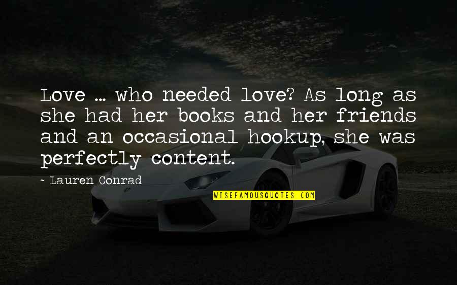 Books Friends Quotes By Lauren Conrad: Love ... who needed love? As long as