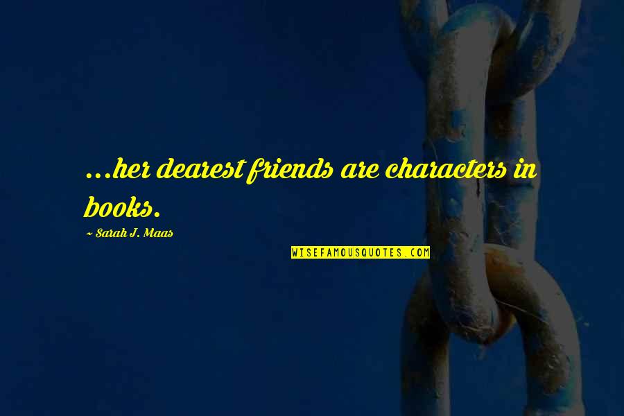 Books Friends Quotes By Sarah J. Maas: ...her dearest friends are characters in books.