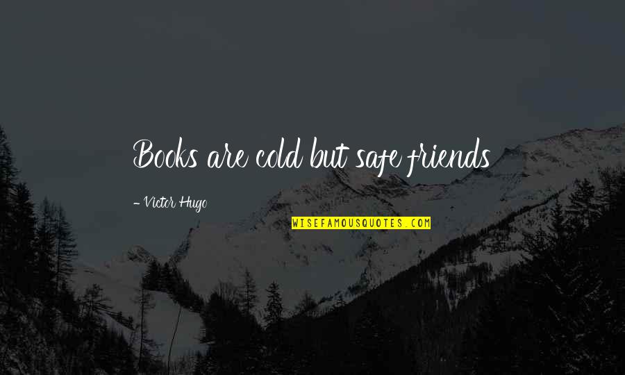 Books Friends Quotes By Victor Hugo: Books are cold but safe friends