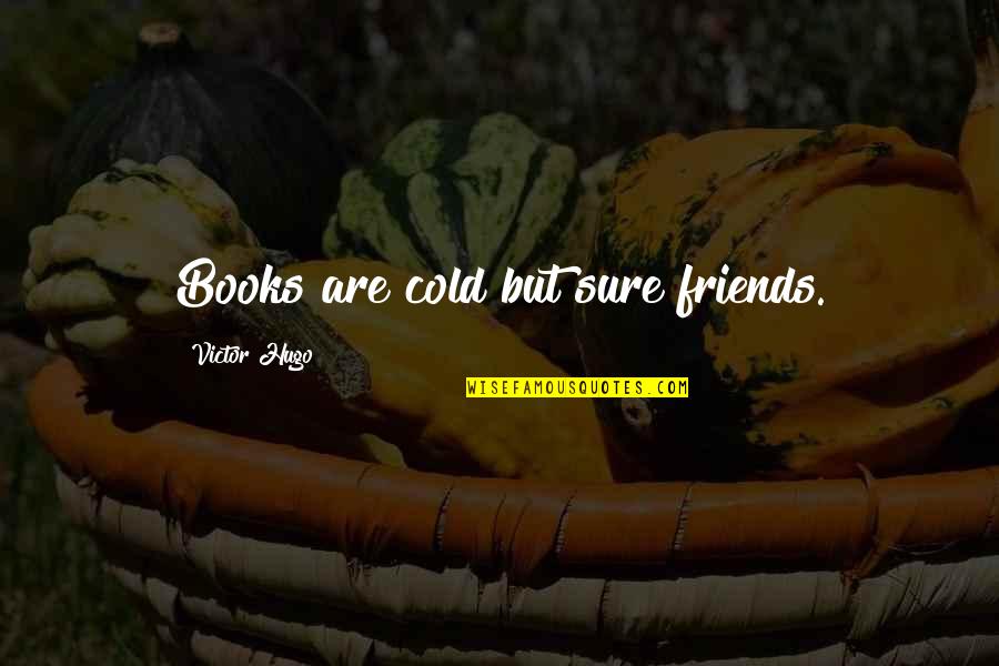 Books Friends Quotes By Victor Hugo: Books are cold but sure friends.