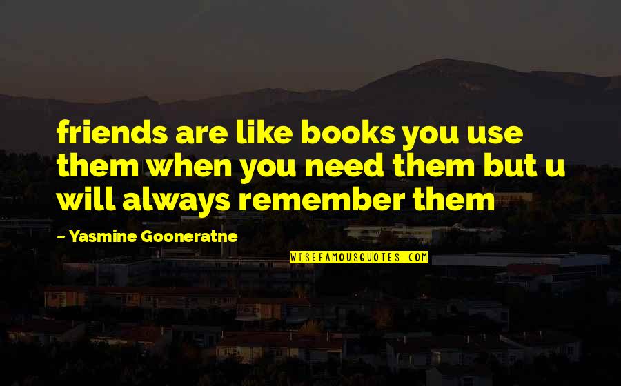 Books Friends Quotes By Yasmine Gooneratne: friends are like books you use them when