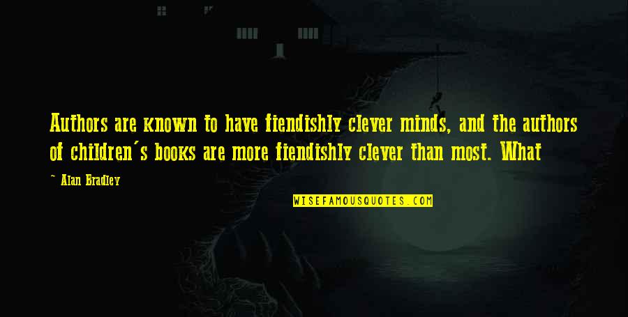 Books From Children's Books Quotes By Alan Bradley: Authors are known to have fiendishly clever minds, Books From Children's Books Quotes By Alan Bradley: Authors are known to have fiendishly clever minds,