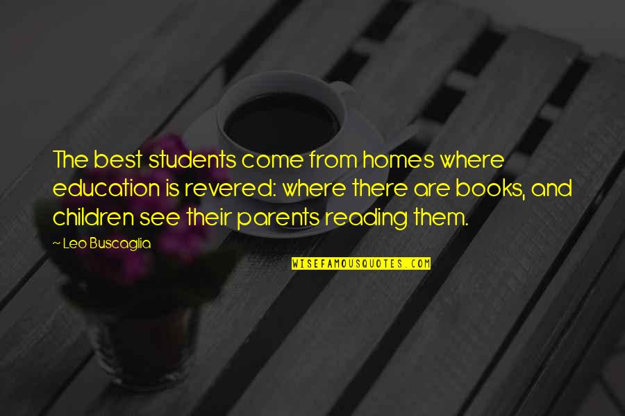 Books From Children's Books Quotes By Leo Buscaglia: The best students come from homes where education Books From Children's Books Quotes By Leo Buscaglia: The best students come from homes where education