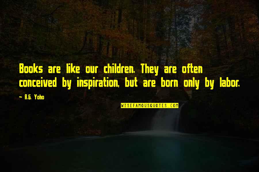 Books From Children's Books Quotes By R.G. Yoho: Books are like our children. They are often Books From Children's Books Quotes By R.G. Yoho: Books are like our children. They are often