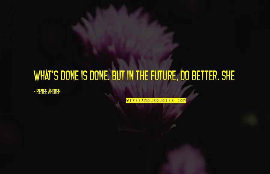 Books From Famous Authors Quotes By Renee Ahdieh: What's done is done. But in the future, Books From Famous Authors Quotes By Renee Ahdieh: What's done is done. But in the future,