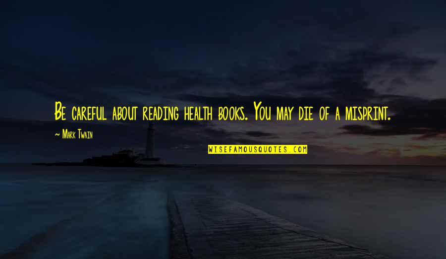 Books From Mark Twain Quotes By Mark Twain: Be careful about reading health books. You may