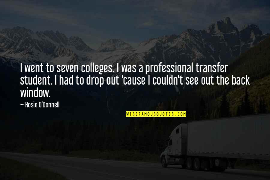 Books Full Of Inspirational Quotes By Rosie O'Donnell: I went to seven colleges. I was a