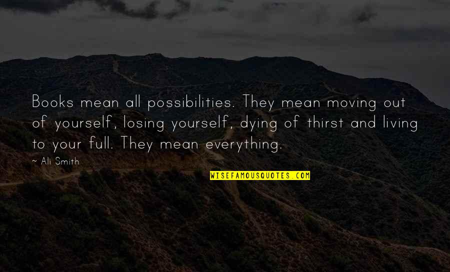 Books Full Of Quotes By Ali Smith: Books mean all possibilities. They mean moving out Books Full Of Quotes By Ali Smith: Books mean all possibilities. They mean moving out