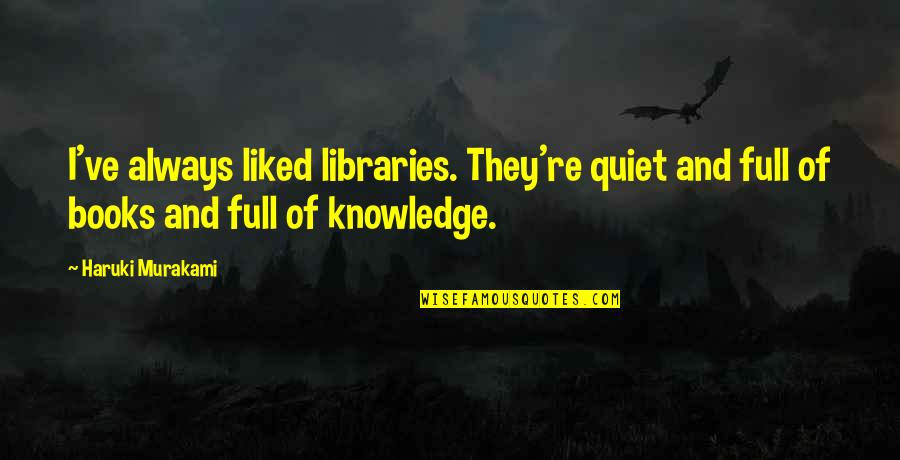Books Full Of Quotes By Haruki Murakami: I've always liked libraries. They're quiet and full Books Full Of Quotes By Haruki Murakami: I've always liked libraries. They're quiet and full