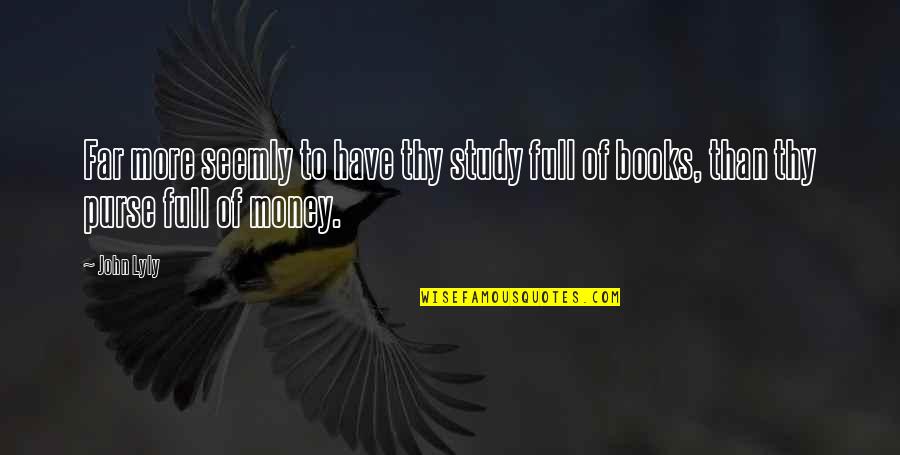 Books Full Of Quotes By John Lyly: Far more seemly to have thy study full
