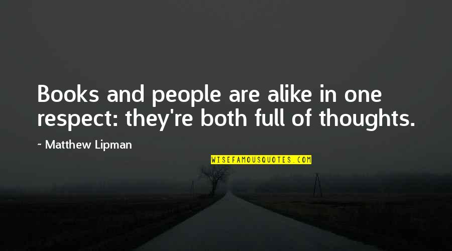 Books Full Of Quotes By Matthew Lipman: Books and people are alike in one respect: