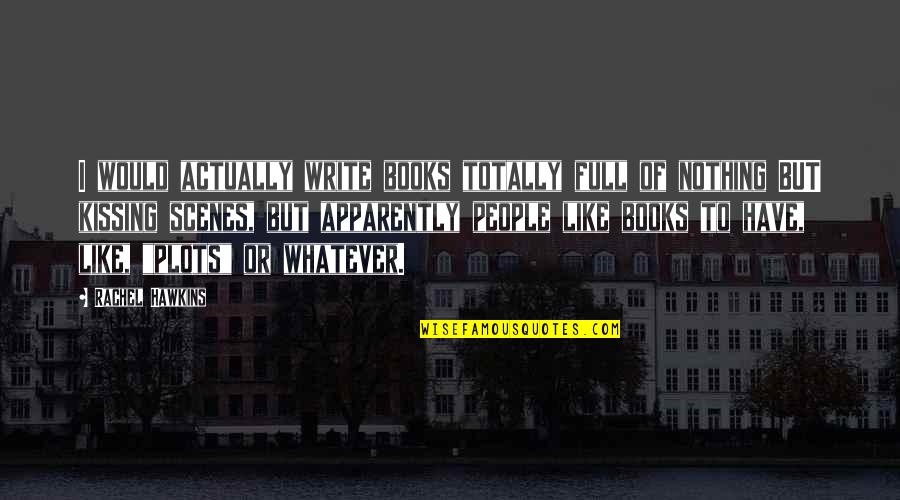 Books Full Of Quotes By Rachel Hawkins: I would actually write books totally full of Books Full Of Quotes By Rachel Hawkins: I would actually write books totally full of